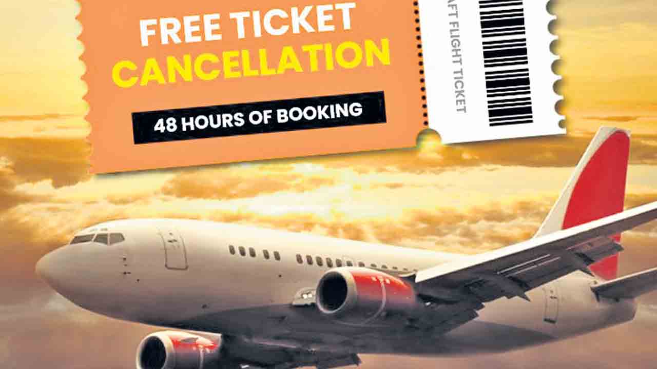 48 గంటల్లోగా రద్దు చేసుకుంటే అదనపు చార్జీలుండవ్‌!